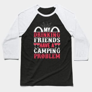 My Drinking Friends Have A Camping Problem Baseball T-Shirt